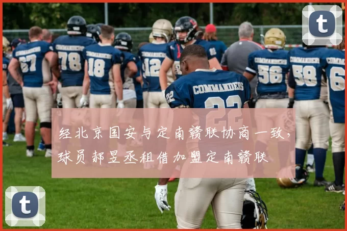 经北京国安与定南赣联协商一致，球员郝昱丞租借加盟定南赣联